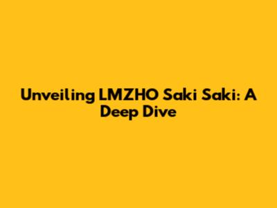 Unveiling LMZHO Saki Saki: A Deep Dive