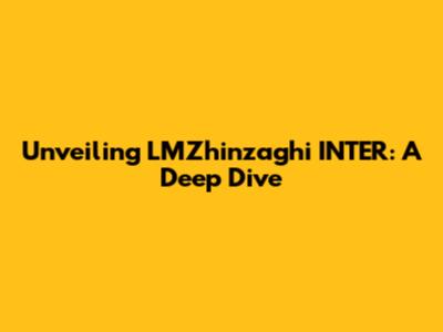 Unveiling LMZhinzaghi INTER: A Deep Dive
