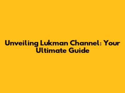 Unveiling Lukman Channel: Your Ultimate Guide