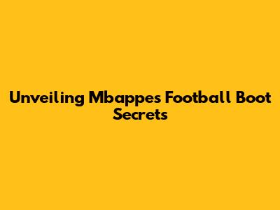 Unveiling Mbappe's Football Boot Secrets