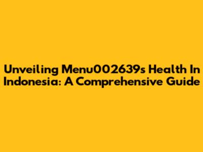 Unveiling Menu002639's Health In Indonesia: A Comprehensive Guide