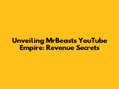 Unveiling MrBeast's YouTube Empire: Revenue Secrets