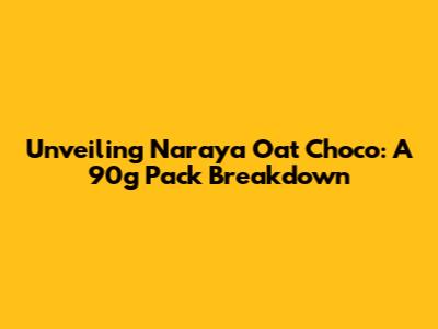 Unveiling Naraya Oat Choco: A 90g Pack Breakdown