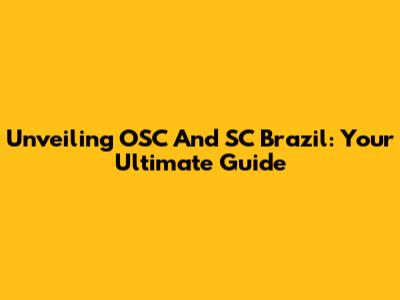 Unveiling OSC And SC Brazil: Your Ultimate Guide