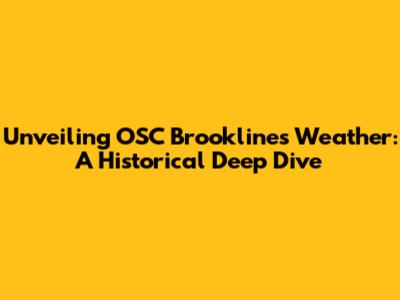 Unveiling OSC Brookline's Weather: A Historical Deep Dive