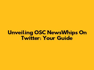 Unveiling OSC NewsWhips On Twitter: Your Guide
