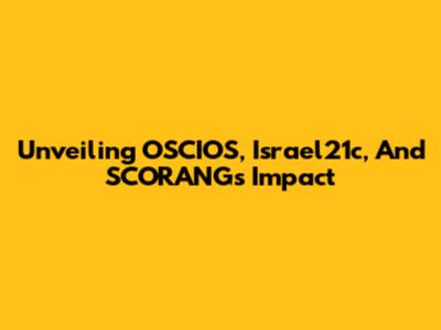 Unveiling OSCIOS, Israel21c, And SCORANG's Impact