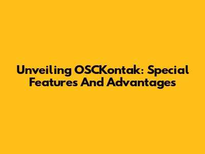 Unveiling OSCKontak: Special Features And Advantages