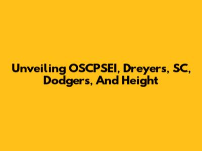 Unveiling OSCPSEI, Dreyer's, SC, Dodgers, And Height