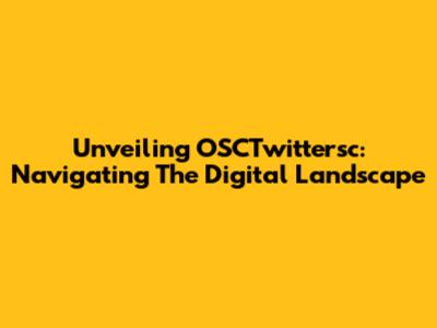 Unveiling OSCTwittersc: Navigating The Digital Landscape