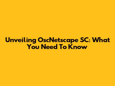 Unveiling OscNetscape SC: What You Need To Know
