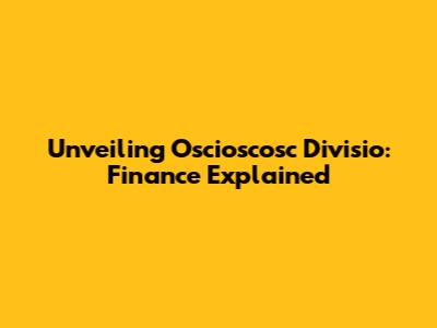 Unveiling Oscioscosc Divisio: Finance Explained