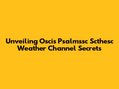 Unveiling Oscis Psalmssc Scthesc Weather Channel Secrets