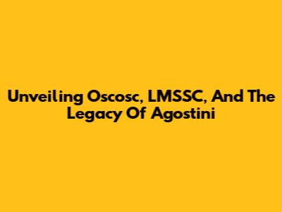 Unveiling Oscosc, LMSSC, And The Legacy Of Agostini