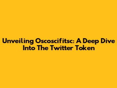 Unveiling Oscoscifitsc: A Deep Dive Into The Twitter Token
