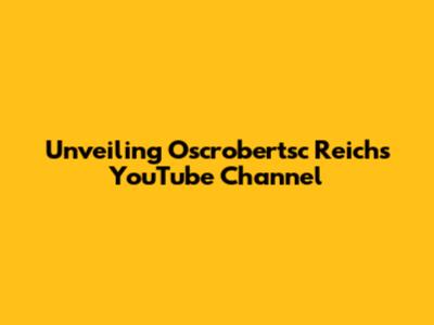Unveiling Oscrobertsc Reich's YouTube Channel