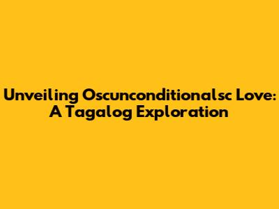 Unveiling Oscunconditionalsc Love: A Tagalog Exploration
