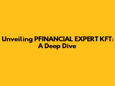 Unveiling PFINANCIAL EXPERT KFT: A Deep Dive