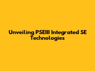 Unveiling PSEIII Integrated SE Technologies