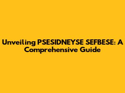 Unveiling PSESIDNEYSE SEFBESE: A Comprehensive Guide