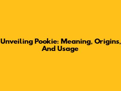 Unveiling Pookie: Meaning, Origins, And Usage