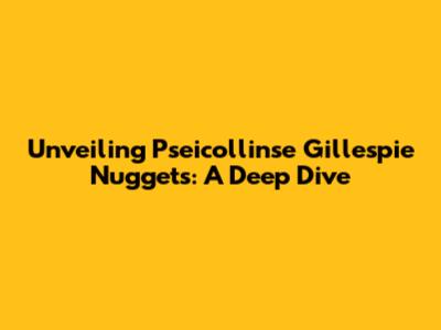 Unveiling Pseicollinse Gillespie Nuggets: A Deep Dive