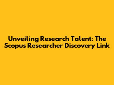 Unveiling Research Talent: The Scopus Researcher Discovery Link