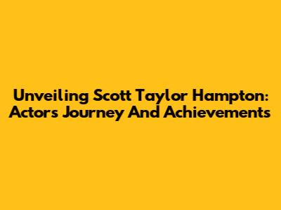 Unveiling Scott Taylor Hampton: Actor's Journey And Achievements