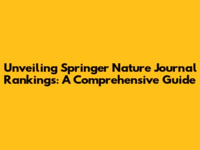 Unveiling Springer Nature Journal Rankings: A Comprehensive Guide