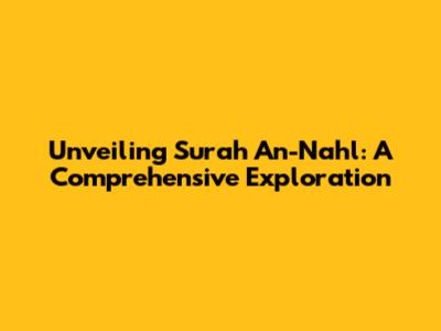 Unveiling Surah An-Nahl: A Comprehensive Exploration