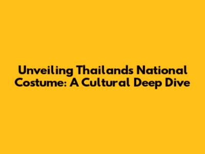 Unveiling Thailand's National Costume: A Cultural Deep Dive
