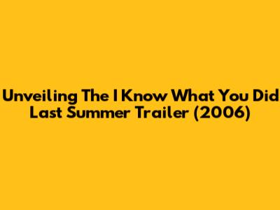 Unveiling The 'I Know What You Did Last Summer' Trailer (2006)