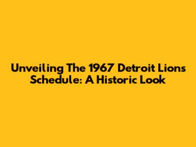 Unveiling The 1967 Detroit Lions Schedule: A Historic Look