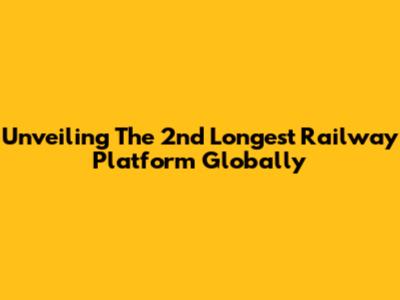 Unveiling The 2nd Longest Railway Platform Globally