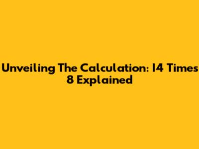 Unveiling The Calculation: I4 Times 8 Explained