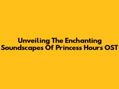 Unveiling The Enchanting Soundscapes Of Princess Hours OST