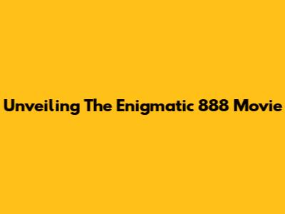 Unveiling The Enigmatic 888 Movie