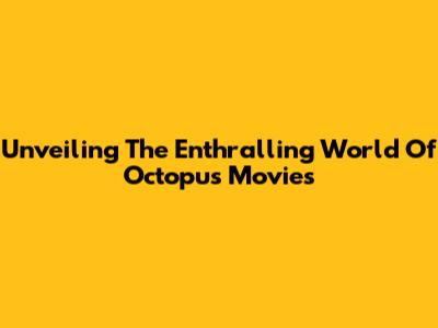 Unveiling The Enthralling World Of Octopus Movies
