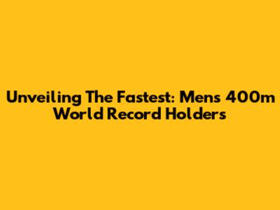 Unveiling The Fastest: Men's 400m World Record Holders