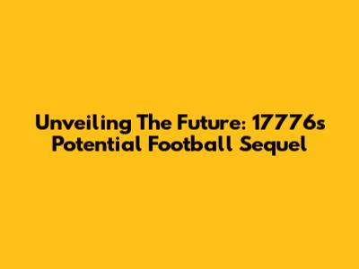 Unveiling The Future: 17776's Potential Football Sequel