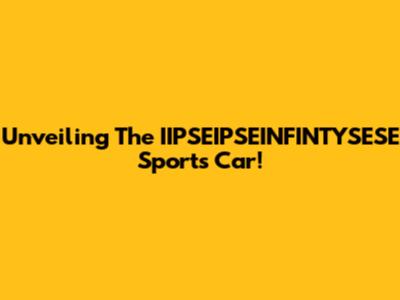Unveiling The IIPSEIPSEINFINTYSESE Sports Car!