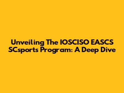 Unveiling The IOSCISO EASCS SCsports Program: A Deep Dive