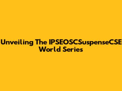 Unveiling The IPSEOSCSuspenseCSE World Series