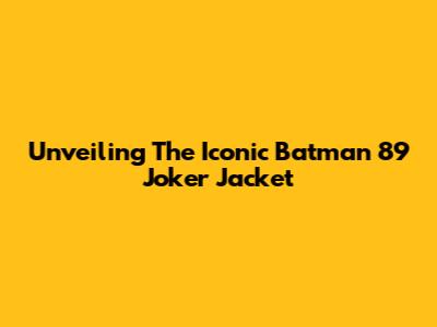 Unveiling The Iconic Batman 89 Joker Jacket