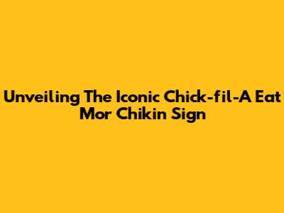 Unveiling The Iconic Chick-fil-A 'Eat Mor Chikin' Sign