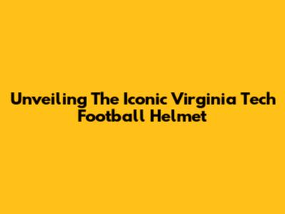 Unveiling The Iconic Virginia Tech Football Helmet