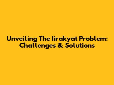 Unveiling The Iirakyat Problem: Challenges & Solutions