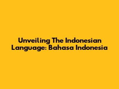 Unveiling The Indonesian Language: Bahasa Indonesia