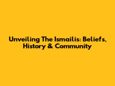 Unveiling The Ismailis: Beliefs, History & Community