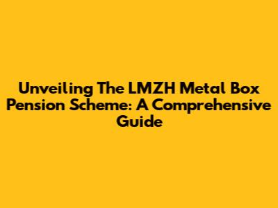 Unveiling The LMZH Metal Box Pension Scheme: A Comprehensive Guide